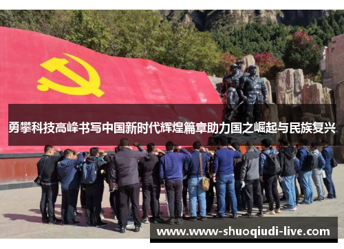 勇攀科技高峰书写中国新时代辉煌篇章助力国之崛起与民族复兴
