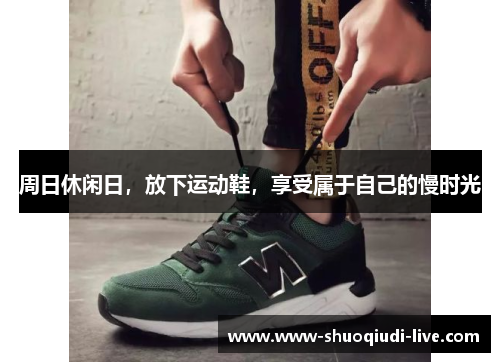 周日休闲日，放下运动鞋，享受属于自己的慢时光